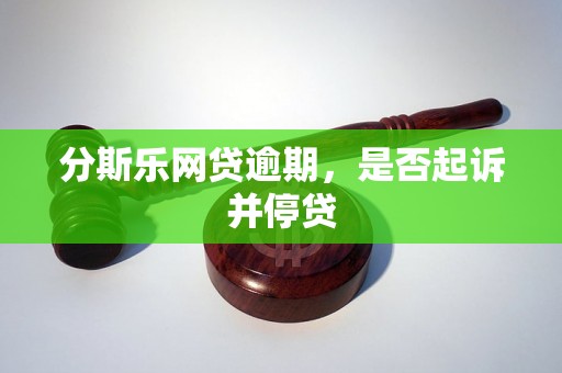 分斯乐网贷逾期，是否起诉并停贷