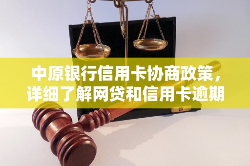 中原银行信用卡协商政策，详细了解网贷和信用卡逾期法律后果