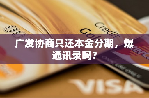 广发协商只还本金分期，爆通讯录吗？