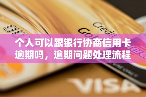 个人可以跟银行协商信用卡逾期吗，逾期问题处理流程和方法