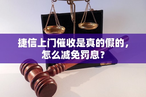 捷信上门催收是真的假的，怎么减免罚息？