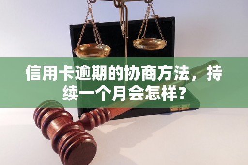 信用卡逾期的协商方法，持续一个月会怎样？