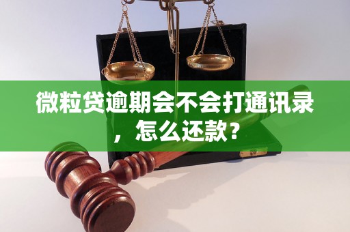 微粒贷逾期会不会打通讯录，怎么还款？