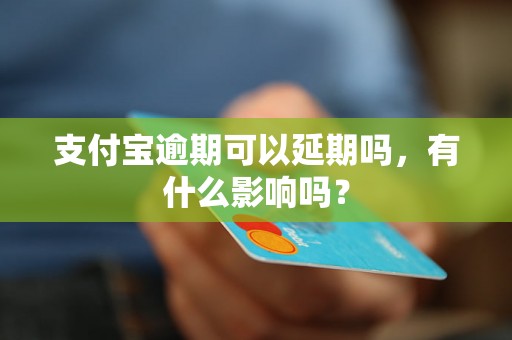 支付宝逾期可以延期吗，有什么影响吗？