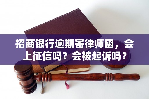 招商银行逾期寄律师函，会上征信吗？会被起诉吗？