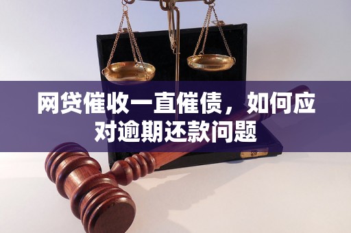 网贷催收一直催债，如何应对逾期还款问题