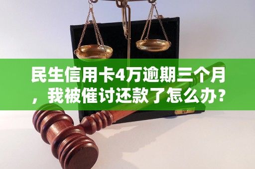 民生信用卡4万逾期三个月，我被催讨还款了怎么办？