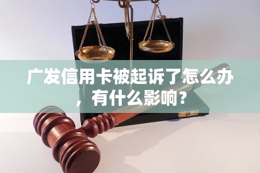 广发信用卡被起诉了怎么办，有什么影响？