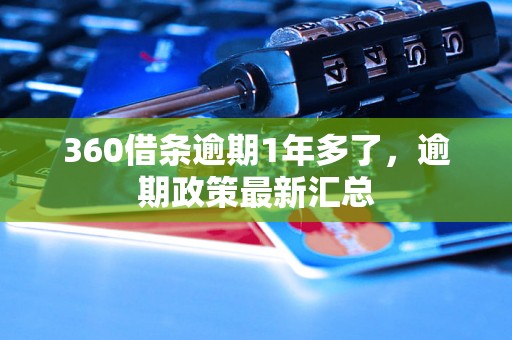 360借条逾期1年多了，逾期政策最新汇总