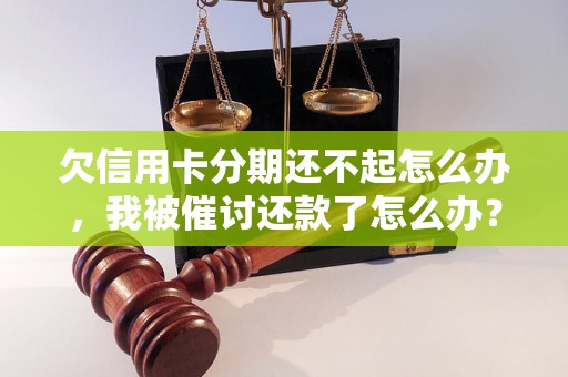 欠信用卡分期还不起怎么办，我被催讨还款了怎么办？