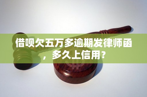 借呗欠五万多逾期发律师函，多久上信用？