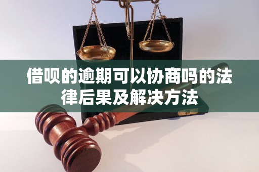 借呗的逾期可以协商吗的法律后果及解决方法