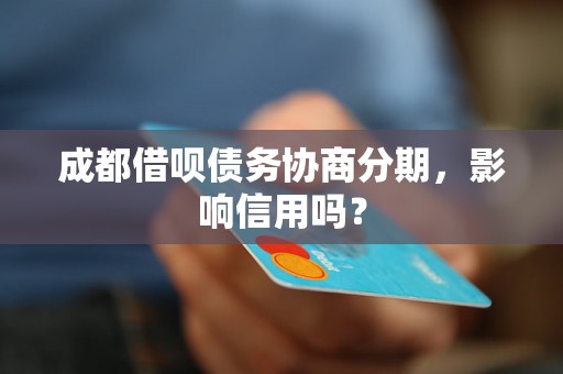 成都借呗债务协商分期，影响信用吗？