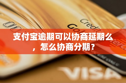 支付宝逾期可以协商延期么，怎么协商分期？