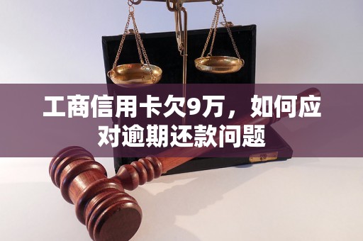 工商信用卡欠9万，如何应对逾期还款问题