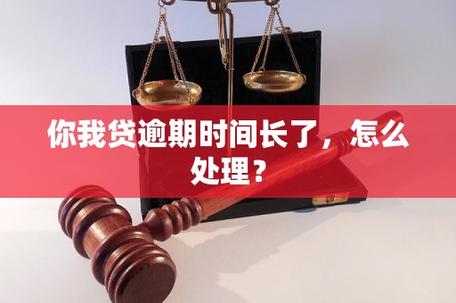 你我贷逾期时间长了，怎么处理？