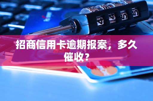 招商信用卡逾期报案，多久催收？