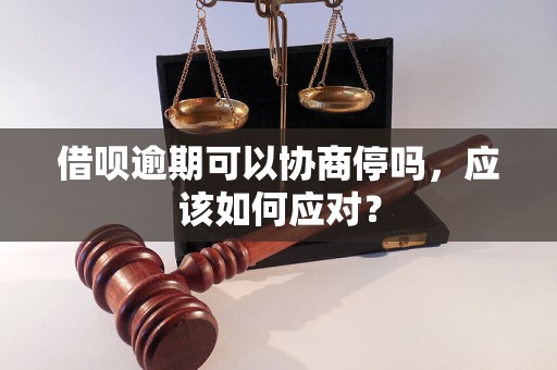 借呗逾期可以协商停吗，应该如何应对？