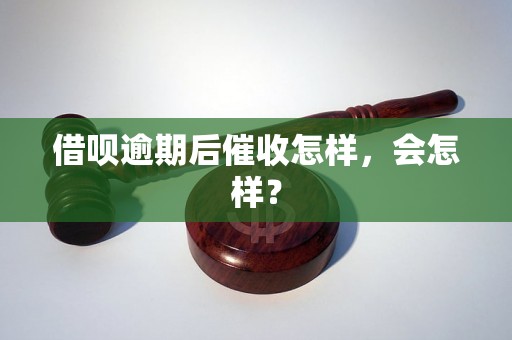 借呗逾期后催收怎样，会怎样？