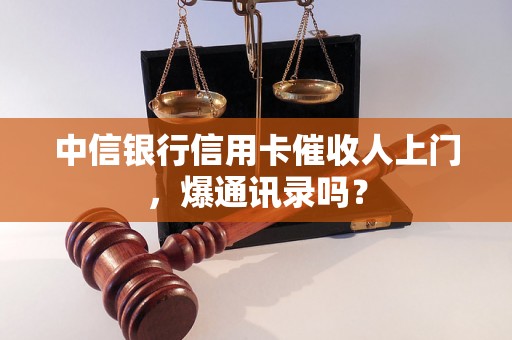 中信银行信用卡催收人上门，爆通讯录吗？