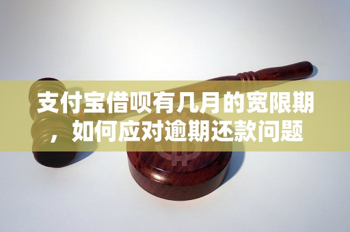 支付宝借呗有几月的宽限期，如何应对逾期还款问题