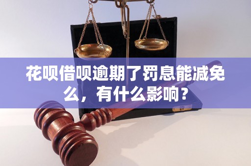 花呗借呗逾期了罚息能减免么，有什么影响？