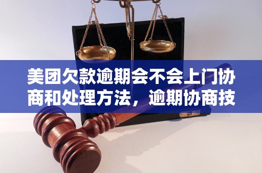 美团欠款逾期会不会上门协商和处理方法，逾期协商技巧分享