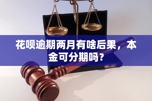 花呗逾期两月有啥后果，本金可分期吗？