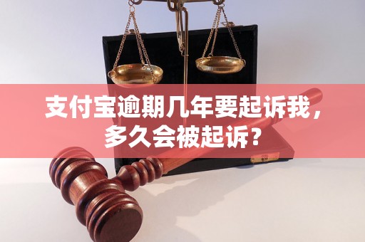 支付宝逾期几年要起诉我，多久会被起诉？