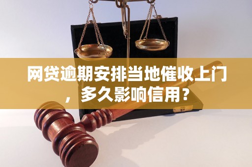 网贷逾期安排当地催收上门，多久影响信用？