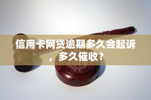 信用卡网贷逾期多久会起诉，多久催收？