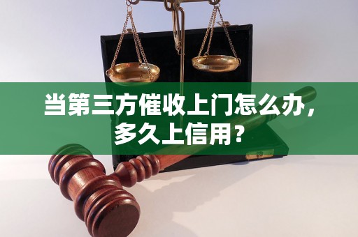 当第三方催收上门怎么办，多久上信用？