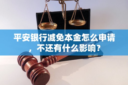 平安银行减免本金怎么申请，不还有什么影响？