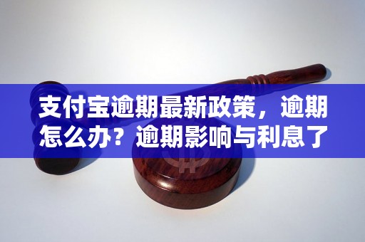 支付宝逾期最新政策，逾期怎么办？逾期影响与利息了解！