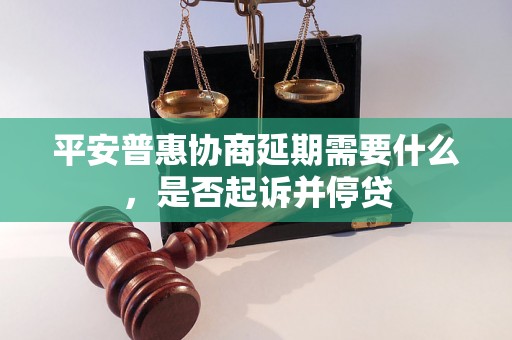 平安普惠协商延期需要什么，是否起诉并停贷