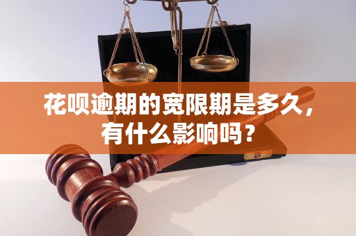 花呗逾期的宽限期是多久，有什么影响吗？