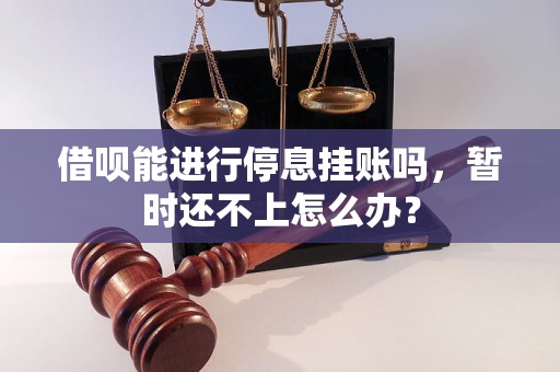 借呗能进行停息挂账吗，暂时还不上怎么办？