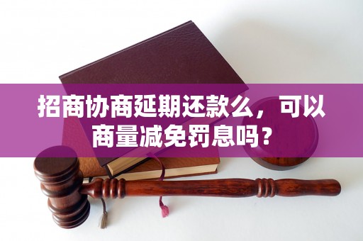 招商协商延期还款么，可以商量减免罚息吗？