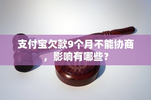 支付宝欠款9个月不能协商，影响有哪些？