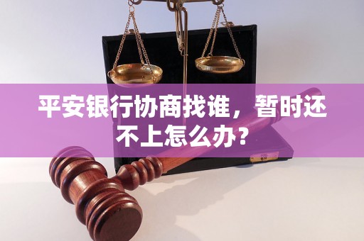 平安银行协商找谁，暂时还不上怎么办？