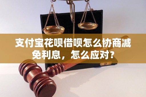 支付宝花呗借呗怎么协商减免利息，怎么应对？