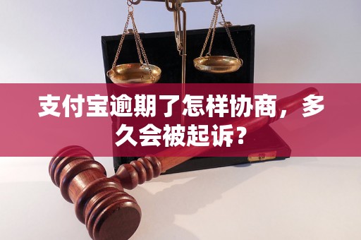 支付宝逾期了怎样协商，多久会被起诉？