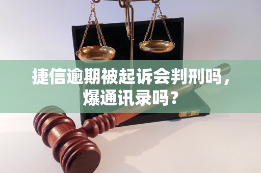 捷信逾期被起诉会判刑吗，爆通讯录吗？