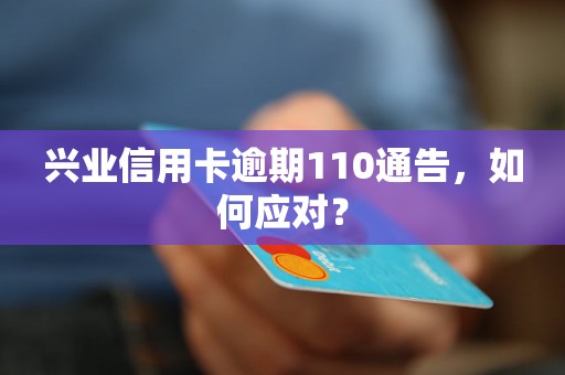 兴业信用卡逾期110通告，如何应对？