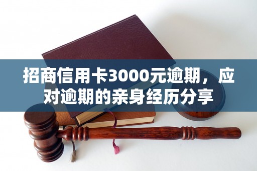 招商信用卡3000元逾期，应对逾期的亲身经历分享