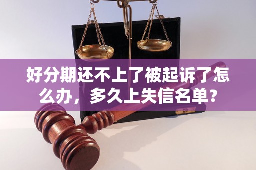 好分期还不上了被起诉了怎么办，多久上失信名单？