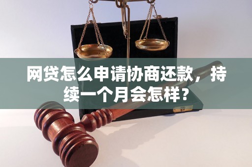 网贷怎么申请协商还款，持续一个月会怎样？