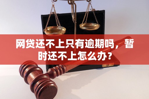 网贷还不上只有逾期吗，暂时还不上怎么办？