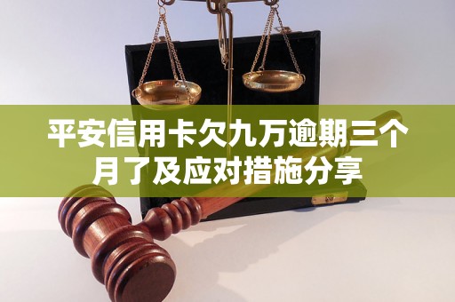 平安信用卡欠九万逾期三个月了及应对措施分享