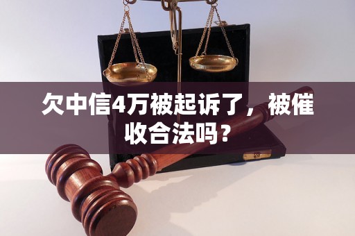 欠中信4万被起诉了，被催收合法吗？